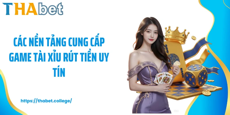 Các nền tảng cung cấp game tài xỉu rút tiền uy tín