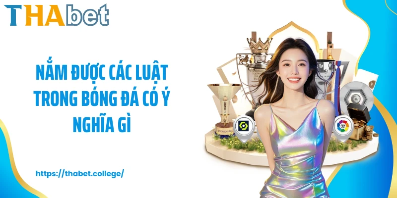 Nắm được các luật trong bóng đá có ý nghĩa gì
