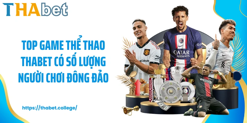 Top game thể thao Thabet có số lượng người chơi đông đảo
